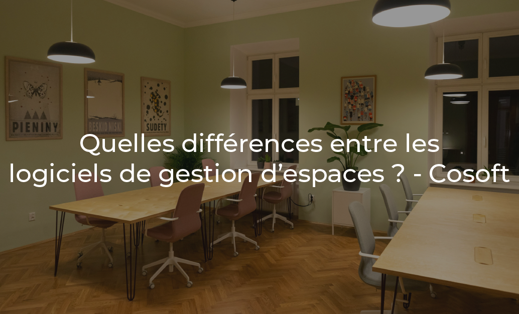 Quelles différences entre les logiciels de gestion d'espaces ? -Cosoft